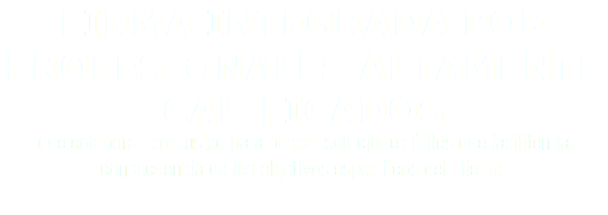 FIRMA INTEGRADA POR PROFESIONALES ALTAMENTE CALIFICADOS que colaboran con usted para buscar soluciones útiles que faciliten la consecuencia de los objetivos específicos del cliente.